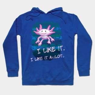 Axolotl I Like it A Lot Hoodie